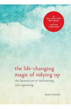 The Life-Changing Magic of Tidying Up: The Japanese Art of Decluttering and Organizing - Marie Kondo