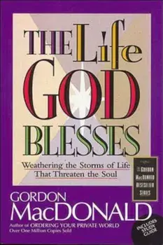 The Life God Blesses: Weathering the Storms of Life That Threaten the Soul, Paperback/Gordon MacDonald