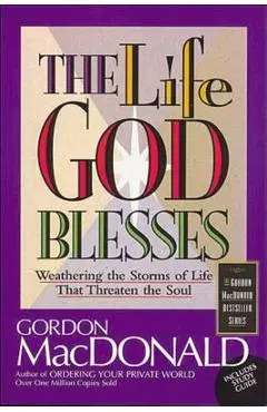 The Life God Blesses: Weathering the Storms of Life That Threaten the Soul - Gordon Macdonald