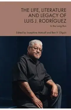 The Life, Literature and Legacy of Luis J. Rodríguez: In the Long Run - Josephine Metcalf