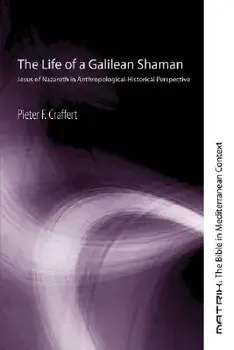 The Life of a Galilean Shaman: Jesus of Nazareth in Anthropological-Historical Perspective, Paperback/Pieter F. Craffert