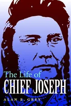The Life of Chief Joseph/Alan E. Grey