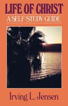 The Life of Christ- Jensen Bible Self Study Guide - Irving Jensen