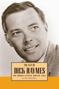 The Life of Dick Haymes: No More Little White Lies, Paperback/Ruth Prigozy