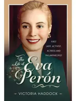 The Life of Eva Peron. First Lady, Activist, Actress and Philanthropist, Hardback/Victoria Haddock