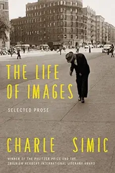 The Life of Images: Selected Prose, Paperback/Charles Simic