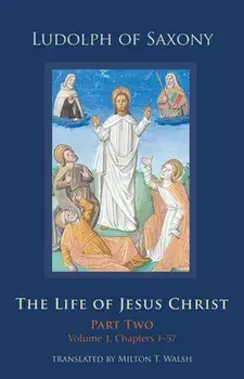 The Life of Jesus Christ, 283: Part Two, Volume 1, Chapters 1-57, Hardcover/Milton T. Walsh