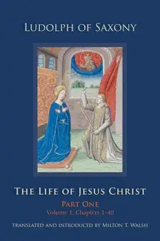 The Life of Jesus Christ: Part One, Volume 1, Chapters 1-40, Hardcover/Ludolph of Saxony