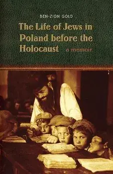 The Life of Jews in Poland before the Holocaust. A Memoir, Paperback/Ben-Zion Gold