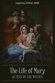 The Life of Mary As Seen By the Mystics, Paperback/Raphael Brown