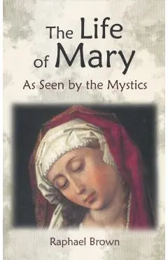 The Life of Mary as Seen by the Mystics - Raphael Brown