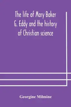 The life of Mary Baker G. Eddy and the history of Christian science, Paperback/Georgine Milmine