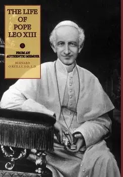 The Life of Pope Leo XIII, Hardcover/Bernard O'Reilly
