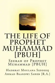 The Life of Prophet Muhammad [pbuh]: Seerah of Prophet Muhammad [pbuh], Paperback/Hadhrat Mo Ahmad Baandwi Saheb [R a. ].