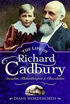 The Life of Richard Cadbury. Socialist, Philanthropist & Chocolatier, Paperback/Diane Wordsworth