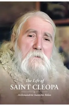 The Life of Saint Cleopa - Archimandrite Ioanichie Balan