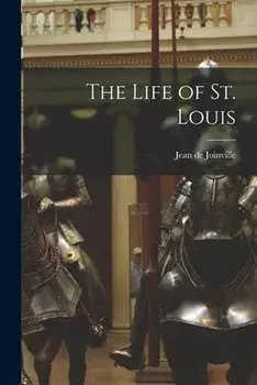 The Life of St. Louis, Paperback/Jean De Joinville