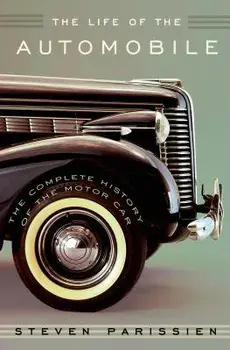 The Life of the Automobile: The Complete History of the Motor Car, Hardcover/Steven Parissien