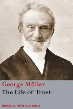 The Life of Trust: Being a Narrative of the Lord's Dealings with George Mller, Paperback/George M ller
