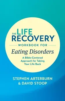 The Life Recovery Workbook for Eating Disorders: A Bible-Centered Approach for Taking Your Life Back, Paperback/Stephen Arterburn Ed