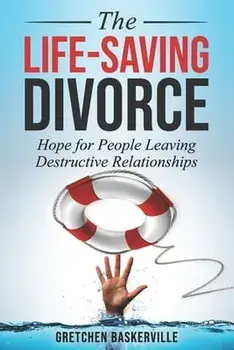 The Life-Saving Divorce: Hope for People Leaving Destructive Relationships, Paperback/Gretchen Baskerville