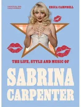 The Life, Style and Music of Sabrina Carpenter. Pop Sensation and Short 'n' Sweet Icon, Hardback/Erica Campbell