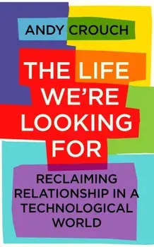 The Life We're Looking For. Reclaiming Relationship in a Technological World, Paperback/Andy Crouch