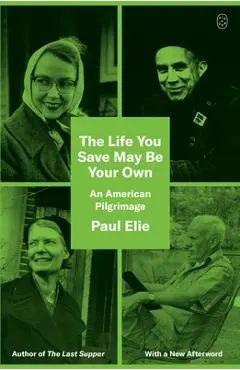 The Life You Save May Be Your Own: An American Pilgrimage - Paul Elie