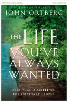 The Life You've Always Wanted Participant's Guide: Spiritual Disciplines for Ordinary People, Paperback/John Ortberg
