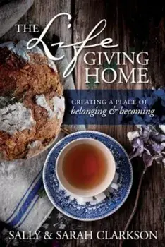 The Lifegiving Home: Creating a Place of Belonging and Becoming, Paperback/Sally Clarkson