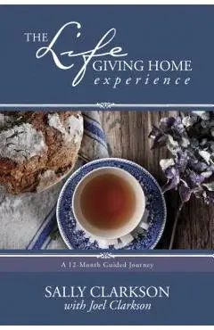 The Lifegiving Home Experience: A 12-Month Guided Journey - Sally Clarkson