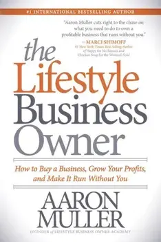 The Lifestyle Business Owner: How to Buy a Business, Grow Your Profits, and Make It Run Without You, Paperback/Aaron Muller