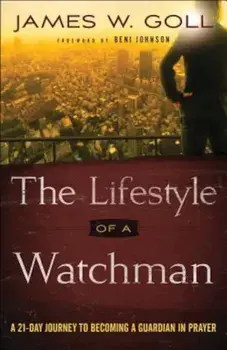 The Lifestyle of a Watchman: A 21-Day Journey to Becoming a Guardian in Prayer, Paperback/James W. Goll