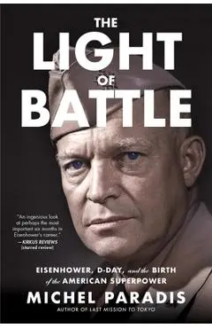 The Light of Battle: Eisenhower, D-Day, and the Birth of the American Superpower - Michel Paradis