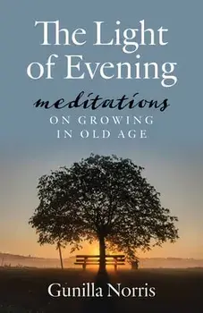 The Light of Evening: Meditations on Growing in Old Age, Paperback/Gunilla Norris