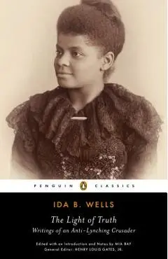 The Light of Truth: Writings of an Anti-Lynching Crusader - Ida B. Wells