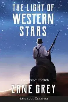The Light of Western Stars (ANNOTATED, LARGE PRINT), Paperback/Zane Grey