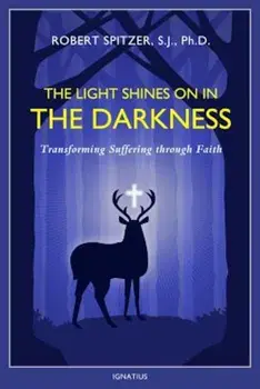 The Light Shines on in the Darkness: Transforming Suffering Through Faith, Paperback/Robert J. Spitzer