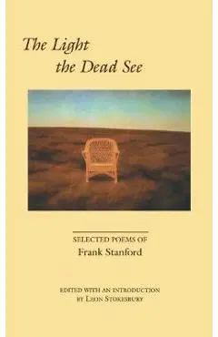 The Light the Dead See: Selected Poems of Frank Stanford - Frank Stanford