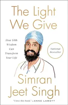 The Light We Give. How Sikh Wisdom Can Transform Your Life, Paperback/Simran Jeet Singh