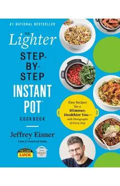The Lighter Step-By-Step Instant Pot Cookbook: Easy Recipes for a Slimmer, Healthier You--With Photographs of Every Step - Jeffrey Eisner