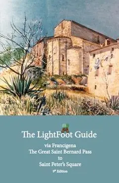 The LightFoot Guide to the via Francigena - Great Saint Bernard Pass to Saint Peter's Square, Rome - Edition 9 - Paul Chinn