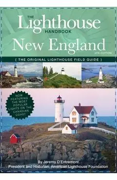 The Lighthouse Handbook New England and Canadian Maritimes (Fourth Edition): The Original Lighthouse Field Guide (Now Featuring the Most Popular Light - Jeremy D'entremont