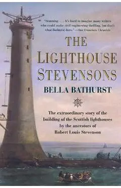 The Lighthouse Stevensons: The Extraordinary Story of the Building of the Scottish Lighthouses by the Ancestors of Robert Louis Stevenson - Bella Bathurst