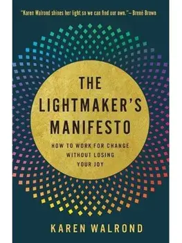 The Lightmaker's Manifesto. How to Work for Change without Losing Your Joy, Paperback/Karen Walrond