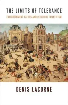 The Limits of Tolerance. Enlightenment Values and Religious Fanaticism, Paperback/Denis Lacorne