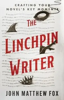 The Linchpin Writer: Crafting Your Novel's Key Moments, Paperback/John Matthew Fox