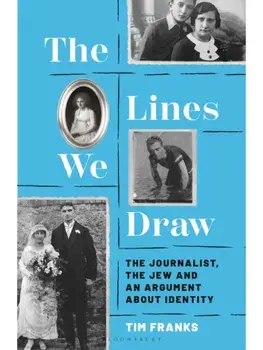 The Lines We Draw. The Journalist, the Jew and an Argument About Identity, Hardback/Tim Franks