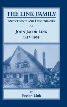 The Link Family, Antecedents & Descendants of John Jacob Link, 1417-1951, Hardcover/Paxson Link