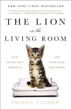 The Lion in the Living Room: How House Cats Tamed Us and Took Over the World, Paperback/Abigail Tucker